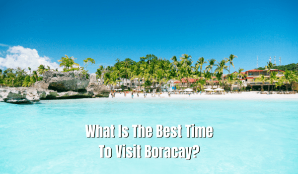 What Is The Best Time To Visit Boracay?